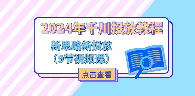 （11534期）2024年千川投放教程，新思路+新投放（9节视频课）-生财有道