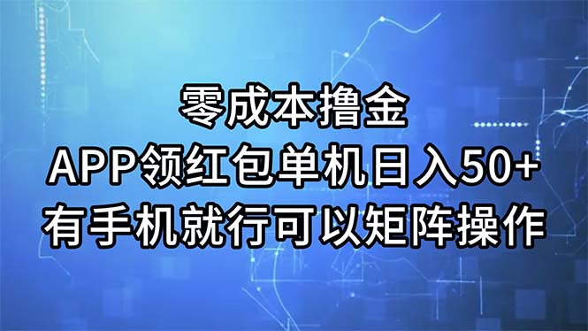 （11545期）零成本撸金，APP领红包，单机日入50+，有手机就行，可以矩阵操作-生财有道