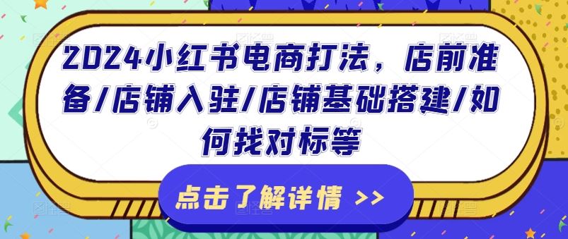 2024小红书电商打法，店前准备/店铺入驻/店铺基础搭建/如何找对标等-生财有道