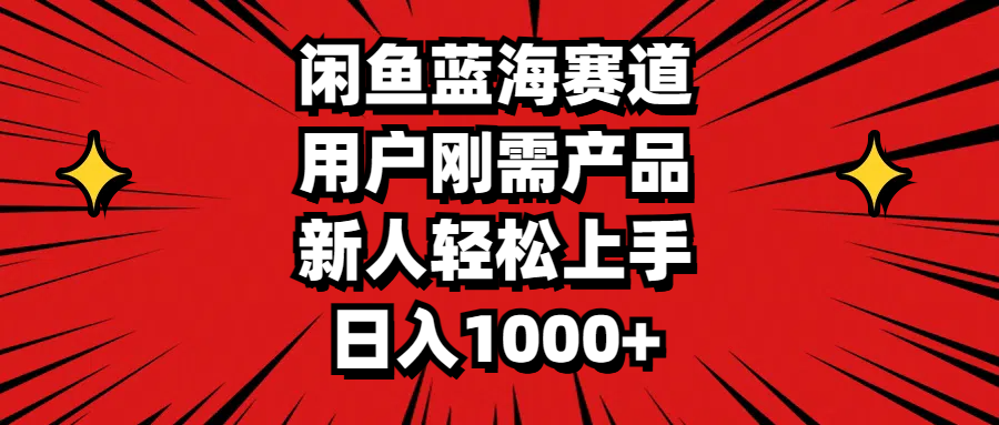 （11551期）闲鱼蓝海赛道，用户刚需产品，新人轻松上手，日入1000+-生财有道