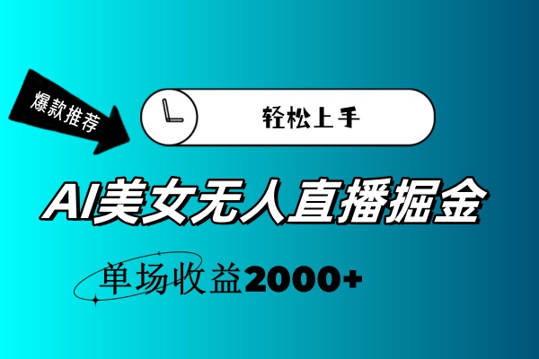 （11579期）AI美女无人直播暴力掘金，小白轻松上手，单场收益2000+-生财有道