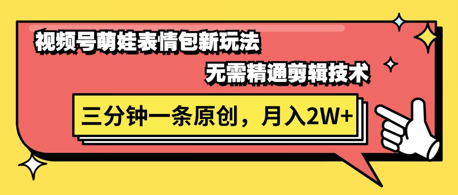 （11581期）视频号萌娃表情包新玩法，无需精通剪辑，三分钟一条原创视频，月入2W+-生财有道