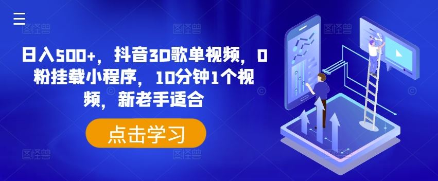 日入500+，抖音3D歌单视频，0粉挂载小程序，10分钟1个视频，新老手适合【揭秘】-生财有道