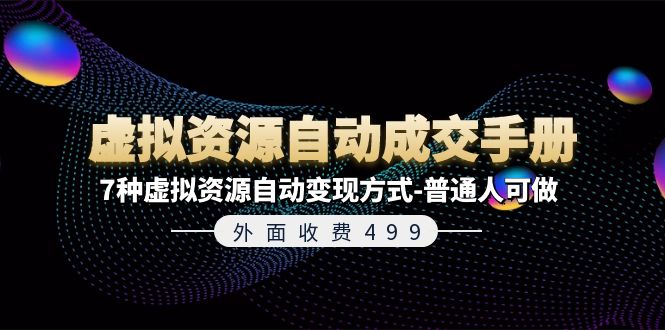 （11607期）外面收费499《虚拟资源自动成交手册》7种虚拟资源自动变现方式-普通人可做-生财有道