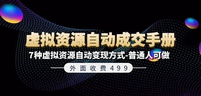 外面收费499《虚拟资源自动成交手册》7种虚拟资源自动变现方式-普通人可做-生财有道