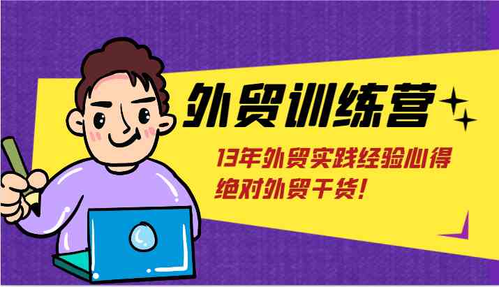 外贸训练营-浅到深，学得超快，拆解外贸的底层逻辑，打破你对外贸的固有认知！-生财有道