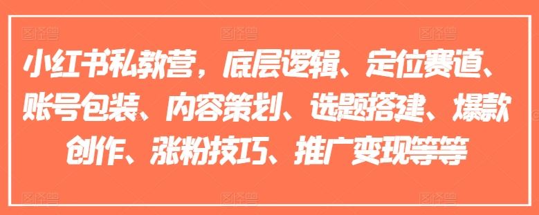 小红书私教营，底层逻辑、定位赛道、账号包装、内容策划、选题搭建、爆款创作、涨粉技巧、推广变现等等-生财有道