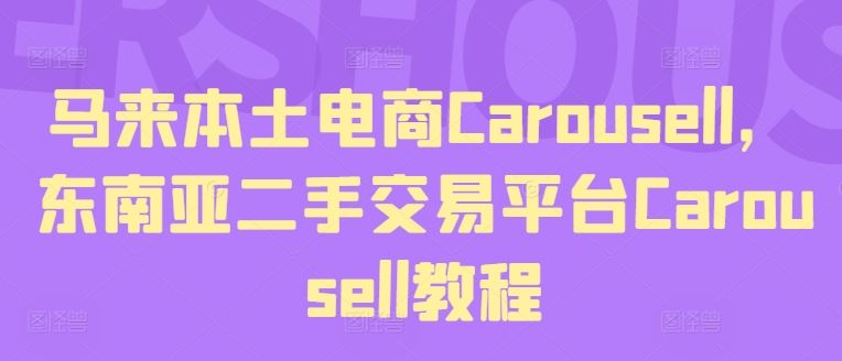 马来本土电商Carousell，东南亚二手交易平台Carousell教程-生财有道