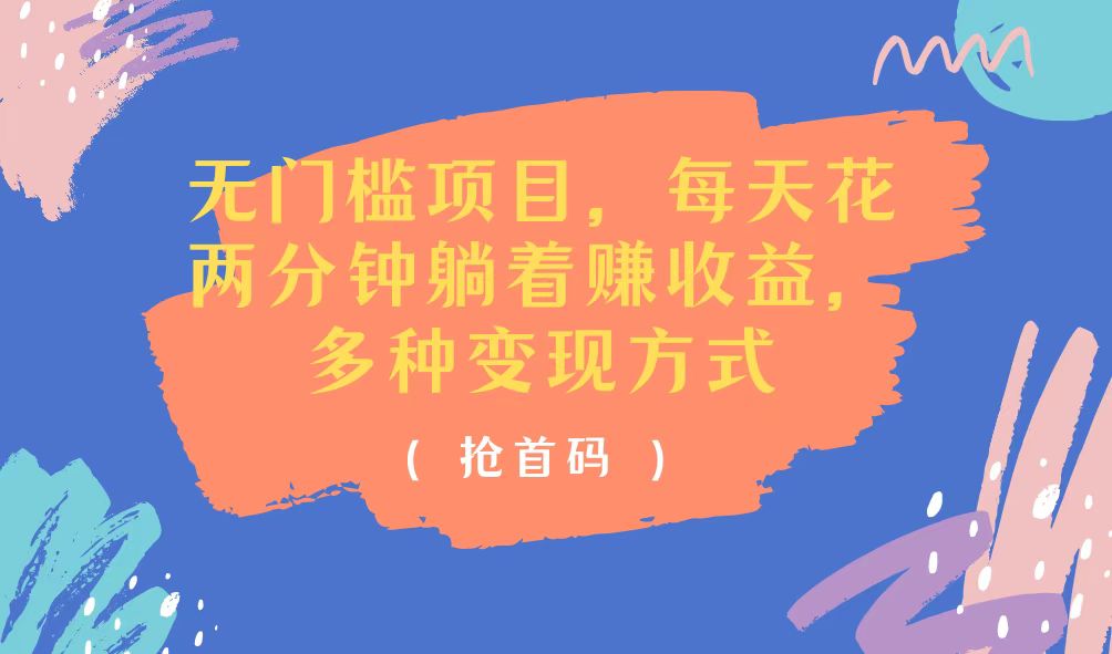 （11647期）无门槛项目，每天花两分钟躺着收益，多种收益方式-生财有道