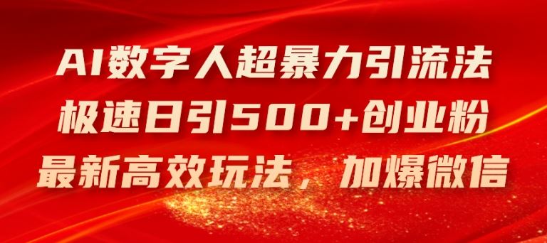 AI数字人超暴力引流法，极速日引500+创业粉，最新高效玩法，加爆微信【揭秘】-生财有道