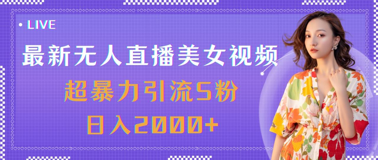 （11664期）最新无人直播美女视频，超暴力引流S粉日入2000+-生财有道