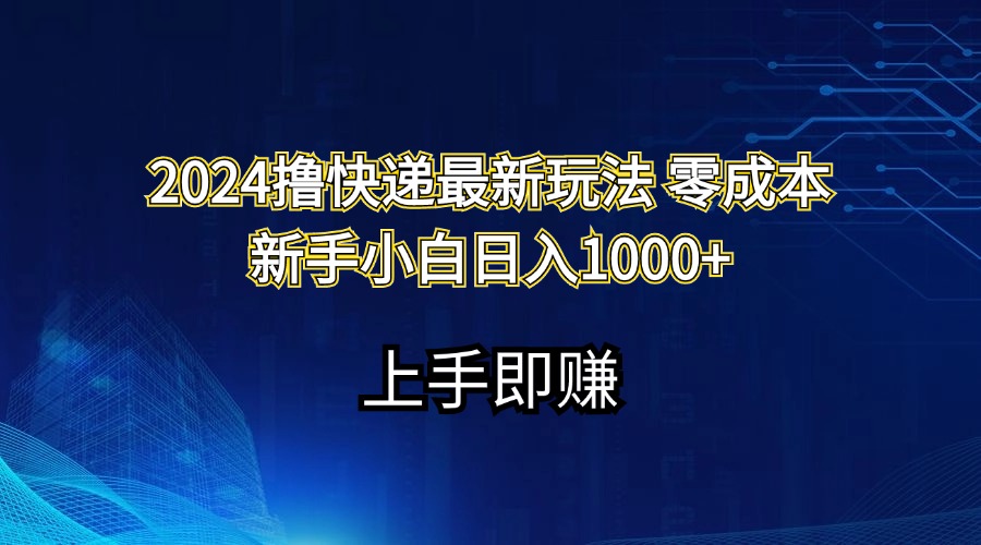 （11680期）2024撸快递最新玩法零成本新手小白日入1000+-生财有道