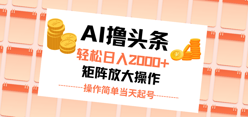 （11697期）AI撸头条，轻松日入2000+无脑操作，当天起号，第二天见收益。-生财有道