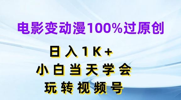 电影变动漫100%过原创，日入1K+，小白当天学会，玩转视频号【揭秘】-生财有道