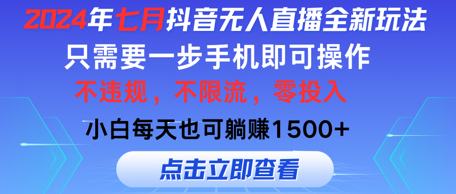 （11756期）2024年七月抖音无人直播全新玩法，只需一部手机即可操作，小白每天也可…-生财有道