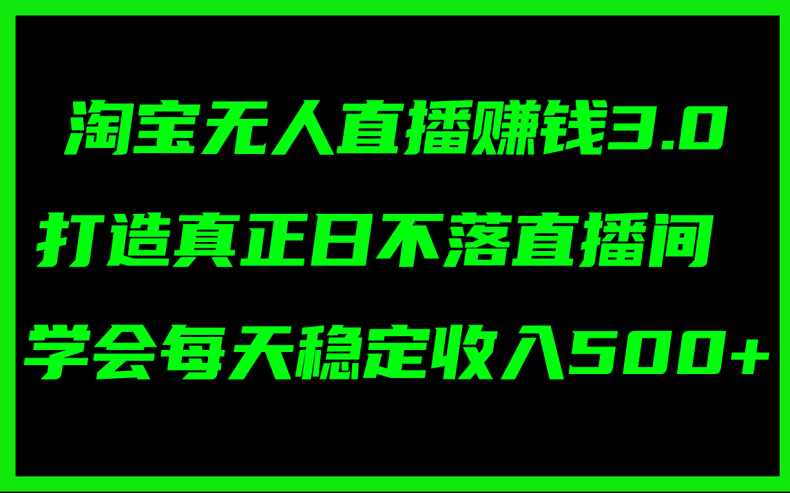 （11765期）淘宝无人直播赚钱3.0，打造真正日不落直播间 ，学会每天稳定收入500+-生财有道