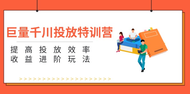 （11790期）巨量千川投放特训营：提高投放效率和收益进阶玩法（5节）-生财有道