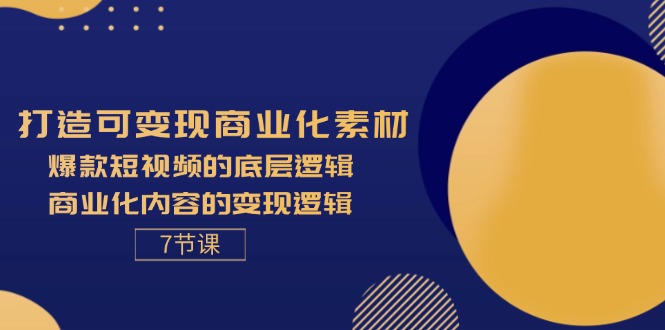 （11829期）打造可变现商业化素材，爆款短视频的底层逻辑，商业化内容的变现逻辑-7节-生财有道