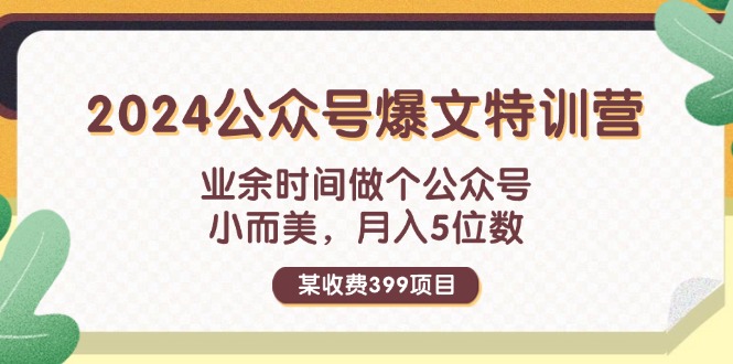 （11893期）某收费399元-2024公众号爆文特训营：业余时间做个公众号 小而美 月入5位数-生财有道