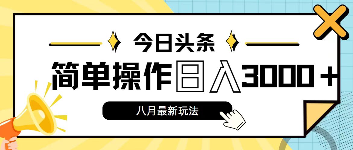 （11947期）今日头条，8月新玩法，操作简单，日入3000+-生财有道