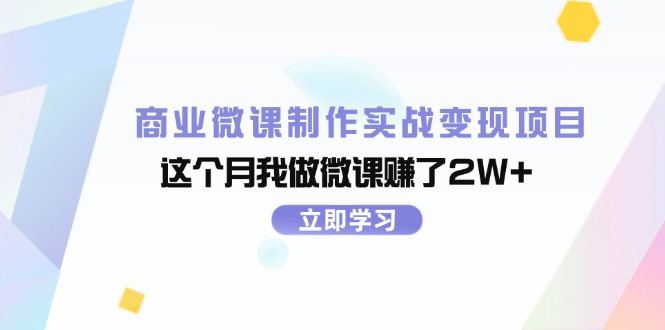 （11959期）商业微课制作实战变现项目，这个月我做微课赚了2W+-生财有道