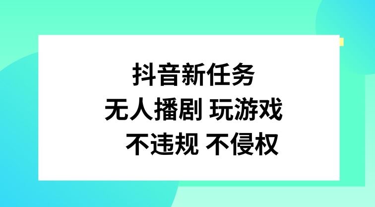 抖音新任务，无人播剧玩游戏，不违规不侵权【揭秘】-生财有道