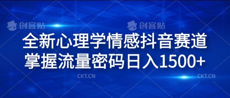 全新心理学情感抖音赛道，掌握流量密码日入1.5k【揭秘】-生财有道