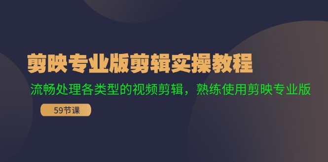 （11969期）剪映专业版剪辑实操教程：流畅处理各类型的视频剪辑，熟练使用剪映专业版-生财有道