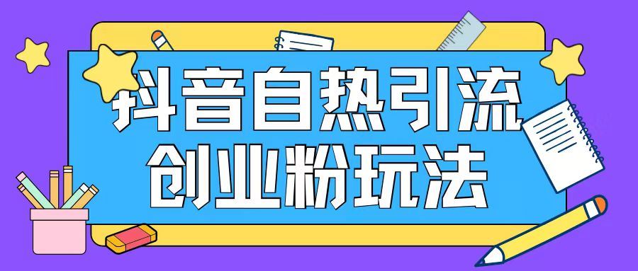 抖音引流创业粉自热玩法日引200+精准粉-生财有道