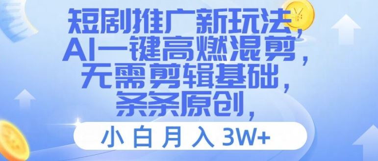 短剧推广新玩法，AI一键高燃混剪，无需剪辑基础，条条原创，小白月入3W+【揭秘】-生财有道