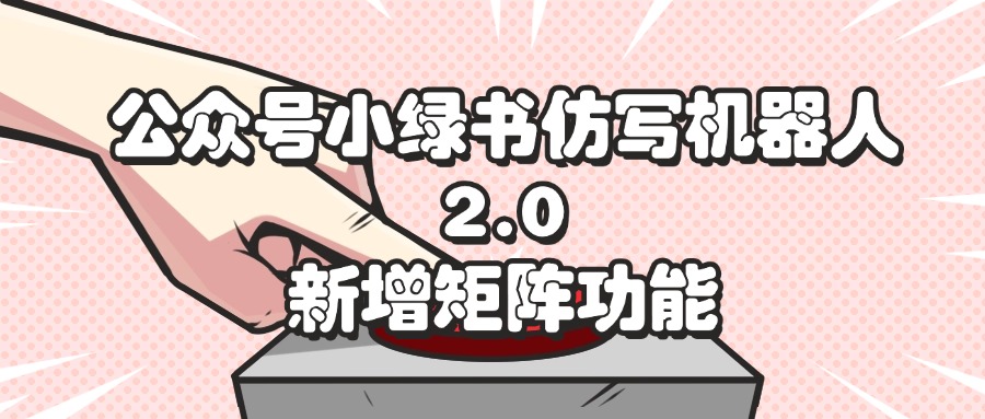 （12002期）公众号小绿书仿写机器人2.0，新增矩阵功能-生财有道