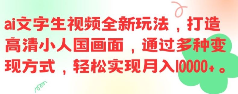 ai文字生视频全新玩法，打造高清小人国画面，通过多种变现方式，轻松实现月入1W+【揭秘】-生财有道