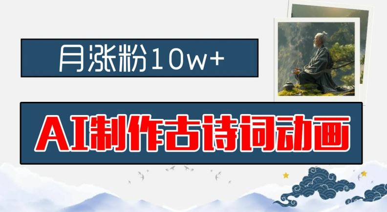 AI制作古诗词动画，月涨粉10w+，早教领域的财富机遇，保姆级教程，新手小白可轻松上手【揭秘】-生财有道