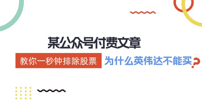 （12095期）某付费文章：《教你一秒钟排除股票！（为什么英伟达不能买？）》-生财有道
