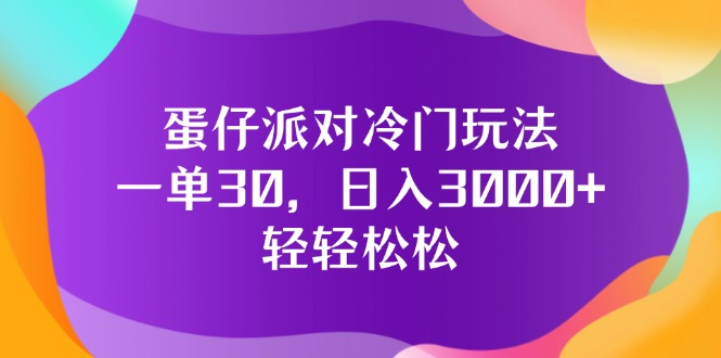 （12099期）蛋仔派对冷门玩法，一单30，日入3000+轻轻松松-生财有道