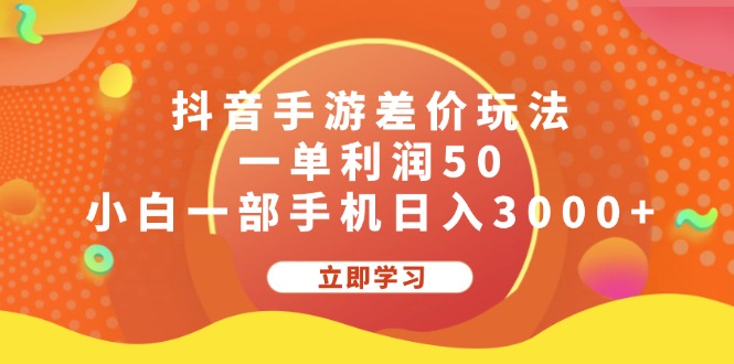 （12117期）抖音手游差价玩法，一单利润50，小白一部手机日入3000+-生财有道