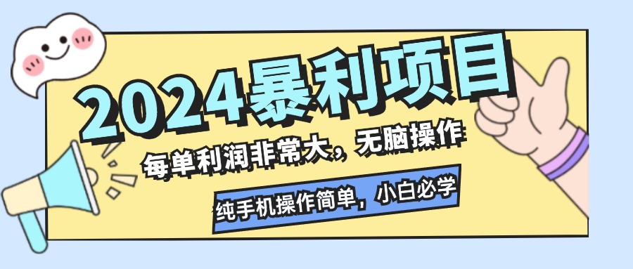 （12130期）2024暴利项目，每单利润非常大，无脑操作，纯手机操作简单，小白必学项目-生财有道