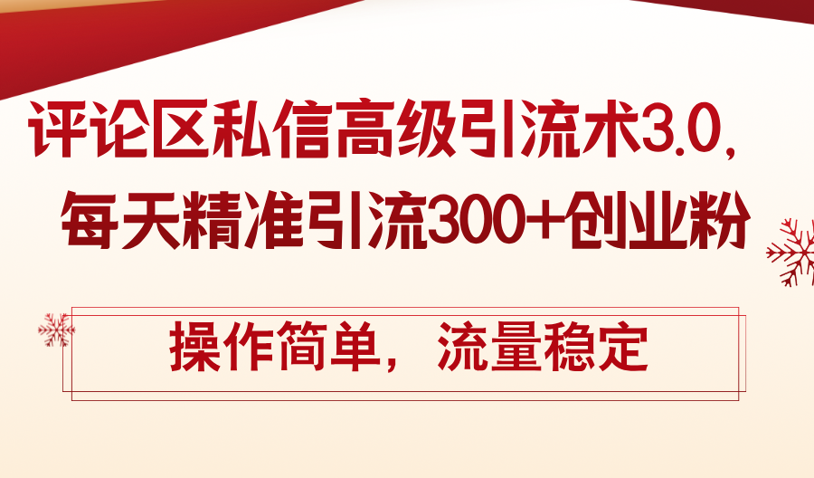 （12145期）评论区私信高级引流术3.0，每天精准引流300+创业粉，操作简单，流量稳定-生财有道