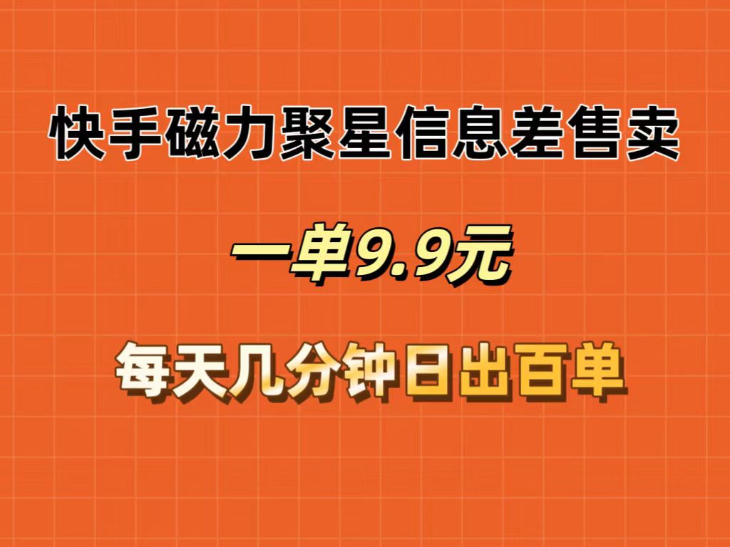 （12150期）快手磁力聚星信息差售卖，一单9.9.每天几分钟，日出百单-生财有道