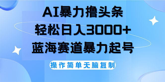 （12181期）AI撸头条，轻松日入3000+无脑操作，当天起号，第二天见收益-生财有道
