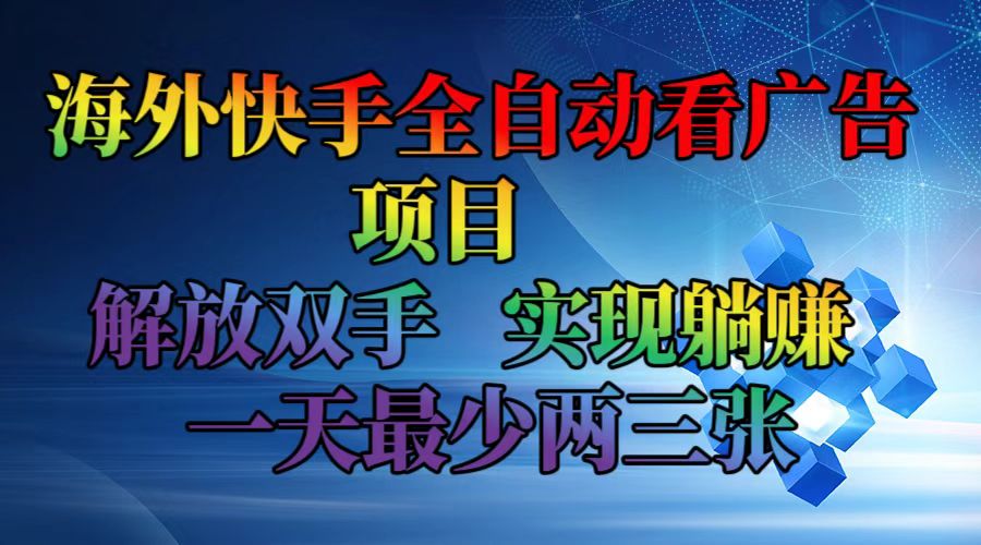 （12185期）海外快手全自动看广告项目    解放双手   实现躺赚  一天最少两三张-生财有道