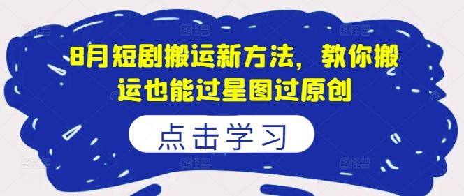 8月短剧搬运新方法，教你搬运也能过星图过原创-生财有道