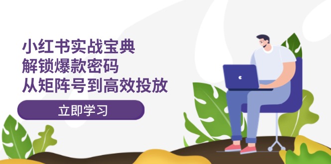 （12201期）小红书实战宝典：解锁爆款密码，从矩阵号到高效投放-生财有道