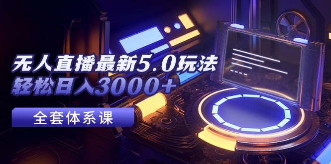 （12204期）无人直播最新5.0玩法，轻松日入3000+-生财有道