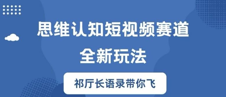 思维认知短视频赛道新玩法，胜天半子祁厅长语录带你飞【揭秘】-生财有道