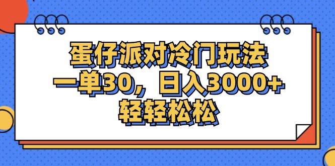 （12224期）蛋仔派对冷门玩法，一单30，日入3000+轻轻松松-生财有道