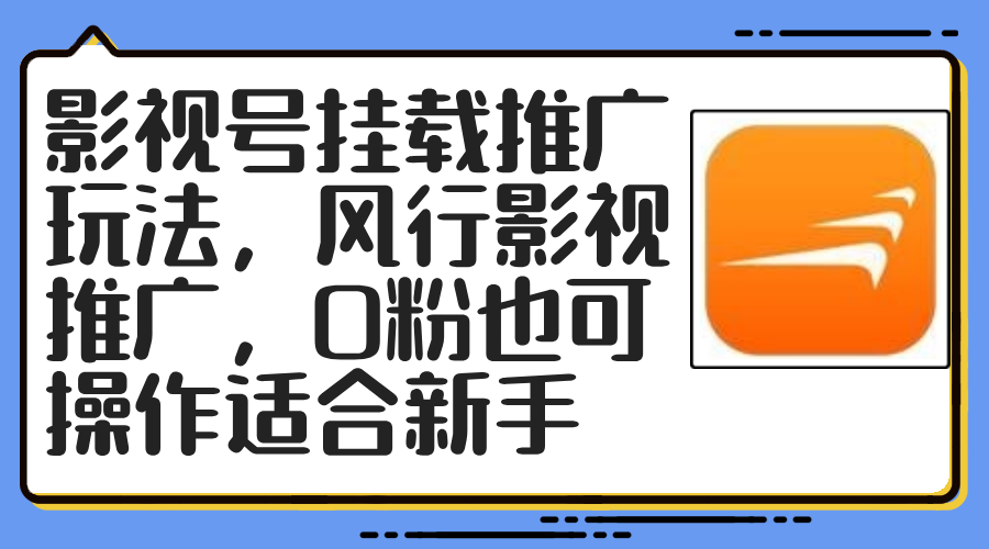 （12236期）影视号挂载推广玩法，风行影视推广，0粉也可操作适合新手-生财有道