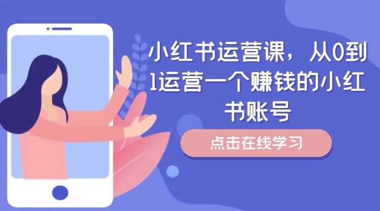 小红书运营课，从0到1运营一个赚钱的小红书账号-生财有道