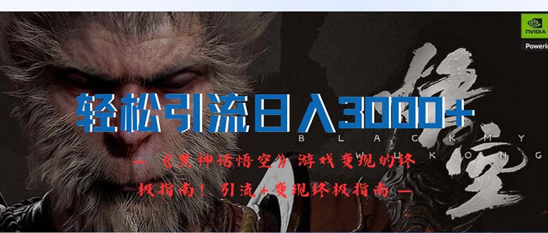 （12335期）轻松引流日入3000+：《黑神话悟空》游戏变现的终极指南！引流+变现终极…-生财有道