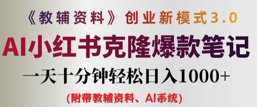教辅资料项目创业新模式3.0.AI小红书克隆爆款笔记一天十分钟轻松日入1k+【揭秘】-生财有道